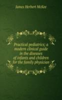 Practical pediatrics; a modern clinical guide in the diseases of infants and children for the family physician