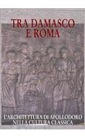 Tra Damasco E Roma: L'Architettura Di Apollodoro Nella Cultura Classica. Catalogo Della Mostra. Damasco 2001-2002 20 Dicembre-20 Gennaio: L'Architettura Di Apollodoro Nella Cultura Classica. Catalogo Della Mostra. Damasco 2001-2002 20 Dicembre-20 Gennaio