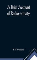 Brief Account of Radio-activity