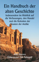 Handbuch der alten Geschichte, insbesondere im Hinblick auf die Verfassungen, den Handel und die Kolonien der Staaten der Antike