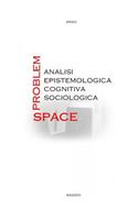 Problem-Space: analisi epistemologica, cognitiva, sociologica.