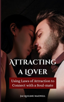 Attracting a Lover: Using Laws of Attraction to Connect with a Soul-mate