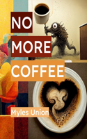 No more Coffee!