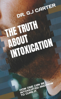 Truth about Intoxication: How One Can Be Intoxicated and How to Cure It