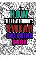 How Flight Attendants Swear Coloring Book: More than 50 coloring pages, A Coloring Book For Flight Attendants, Birthday & Christmas Present For Flight Attendants, Flight Attendants Gifts