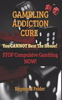 Gambling Addiction Cure - You CANNOT beat the House!: STOP Compulsive Gambling NOW!(Lottery, Racetrack, Sports Betting)