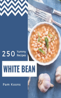 250 Yummy White Bean Recipes: A Yummy White Bean Cookbook to Fall In Love With
