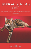 Bengal Cat as Pet: The complete guide on all you need to know on how to train your pets