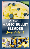 Ultimate Magic Bullet Blender Recipe Cookbook