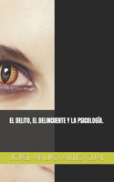 El Delito, El Delincuente Y La Psicología.