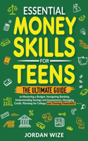 Essential Money Skills for Teens: The Ultimate Guide to Mastering a Budget, Navigating Banking, Understanding Savings and Investments, Managing Credit, Planning for College, and Thri