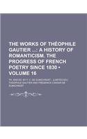 The Works of Theophile Gautier Volume 16; A History of Romanticism. the Progress of French Poetry Since 1830