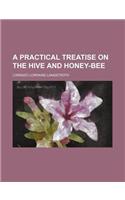 A Practical Treatise on the Hive and Honey-Bee