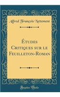 ï¿½tudes Critiques Sur Le Feuilleton-Roman (Classic Reprint)