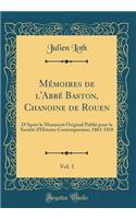 Mémoires de l'Abbé Baston, Chanoine de Rouen, Vol. 3: D'Après le Manuscrit Original Publié pour la Société d'Histoire Contemporaine; 1803-1818 (Classic Reprint)