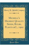 Michell's Highest Quality Seeds, Bulbs, Plants &C., 1902 (Classic Reprint)