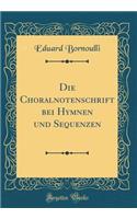 Die Choralnotenschrift bei Hymnen und Sequenzen (Classic Reprint)