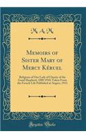 Memoirs of Sister Mary of Mercy KÃ©ruel: Religious of Our Lady of Charity of the Good Shepherd, 1880 1910; Taken from the French Life Published at Angers, 1913 (Classic Reprint)