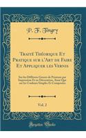 Traite Theorique Et Pratique Sur L'Art de Faire Et Appliquer Les Vernis, Vol. 2: Sur Les Differens Genres de Peinture Par Impression Et En Decoration, Ainsi Que Sur Les Couleurs Simples Et Composees (Classic Reprint): Sur Les Differens Genres de Peinture Par Impression Et En Decoration, Ainsi Que Sur Les Couleurs Simples Et Composees (Classic Reprint)