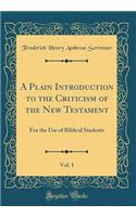 A Plain Introduction to the Criticism of the New Testament, Vol. 1: For the Use of Biblical Students (Classic Reprint)