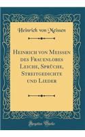 Heinrich Von Meissen Des Frauenlobes Leiche, SprÃ¼che, Streitgedichte Und Lieder (Classic Reprint)