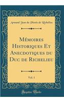 Mémoires Historiques Et Anecdotiques du Duc de Richelieu, Vol. 1 (Classic Reprint)