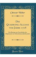 Die Quadrupel-Allianz vom Jahre 1718: Ein Beitrag zur Geschichte der Diplomatie im Achtzehnten Jahrhundert (Classic Reprint)