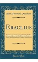 Eraclius: Deutsches Und FranzÃ¶sisches Gedicht Des ZwÃ¶lften Jahrhunderts (Jenes Von Otte, Dieses Von Gautier Von Arras) Nach Ihren Je Beiden Einzigen Handschriften (Classic Reprint)