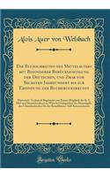Die Buchschriften des Mittelalters mit Besonderer Berücksichtigung der Deutschen, und Zwar vom Sechsten Jahrhundert bis zur Erfindung der Buchdruckerkunst: Historisch-Technisch Begründet von Einem Mitgliede der K. K. Hof-und Staatsdruckerei zu Wien