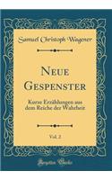 Neue Gespenster, Vol. 2: Kurze ErzÃ¤hlungen Aus Dem Reiche Der Wahrheit (Classic Reprint)