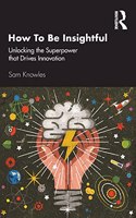 How To Be Insightful: Unlocking the Superpower that drives Innovation(Using Data Better)