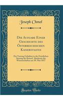 Die Aufgabe Einer Geschichte Des Ã?sterreichischen Kaiserstaates: Ein Vortrag Gehalten in Der Feierlichen Sitzung Der Kaiserl. Akademie Der Wissenschaften Am 30. Mai 1857 (Classic Reprint): Ein Vortrag Gehalten in Der Feierlichen Sitzung Der Kaiserl. Akademie Der Wissenschaften Am 30. Mai 1857 (Classic Reprint)