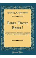 Bibel Trotz Babel!: Beleuchtung Des Zweiten Delitzsch'schen Vortrages Und Seiner Neuesten Aeusserung "zur Klï¿½rung" Von Rabbiner Dr. Ludwig A. Rosenthal in Preussisch Stargard (Classic Reprint): Beleuchtung Des Zweiten Delitzsch'schen Vortrages Und Seiner Neuesten Aeusserung "zur Klï¿½rung" Von Rabbiner Dr. Ludwig A. Rosenthal in Preussisch 