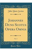 Johannes Duns Scotus Opera Omnia, Vol. 1 (Classic Reprint)