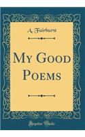 My Good Poems (Classic Reprint)