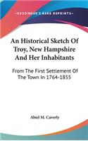 An Historical Sketch Of Troy, New Hampshire And Her Inhabitants