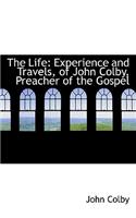 The Life: Experience and Travels, of John Colby, Preacher of the Gospel
