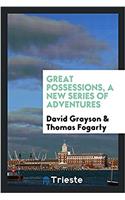 GREAT POSSESSIONS, A NEW SERIES OF ADVEN