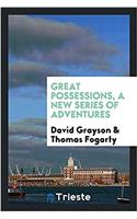 GREAT POSSESSIONS, A NEW SERIES OF ADVEN