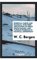 Spherical tables and diagram, with their application to Great circle sailing, and various problems in Nautical Astronomy