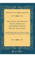 Minutes of the Seventh Annual Session of the Harmony Grove Baptist Association: Held With the Oak Grove Church, Fayette Go. Ala., October 15, 16 and 17, A. D. 1898 (Classic Reprint)