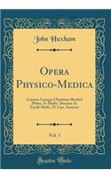 Opera Physico-Medica, Vol. 3: Curante Georgio Christiano Reichel Philos. Et Medic. Doctore AC Facult Medic. Et Lips. Assesore (Classic Reprint): Curante Georgio Christiano Reichel Philos. Et Medic. Doctore AC Facult Medic. Et Lips. Assesore (Classic Reprint)