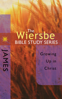 Wiersbe Bible Study Series: James: Growing Up in Christ