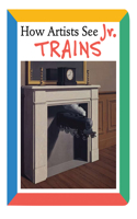 How Artists See Jr: Trains: (How Artists See JR.)