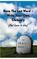 Have The Last Word - Write Your Own Obituary (And Learn to Live)