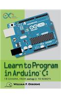 Learn to Program in Arduino C: 18 Lessons, from setup() to robots