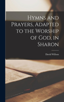 Hymns and Prayers, Adapted to the Worship of God, in Sharon [microform]