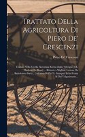 Trattato Della Agricoltura Di Piero De' Crescenzi: Traslato Nella Favella Fiorentina Rivisto Dallo 'nferigno [I.E. Bastiano De Rossi] ... Ridooto a Migliore Lezione Da Bartolomeo Sorio... Coll'aiuto 