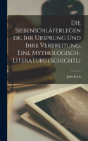 Siebenschläferlegende, ihr Ursprung und ihre Verbreitung, eine mythologisch-literaturgeschichtli