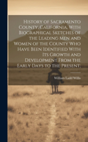 History of Sacramento County, California, With Biographical Sketches of the Leading Men and Women of the County Who Have Been Identified With Its Growth and Development From the Early Days to the Present;